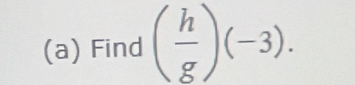 Find ( h/g )(-3).