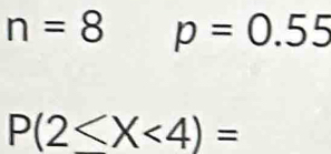 n=8p=0.55
P(2≤ X<4)=