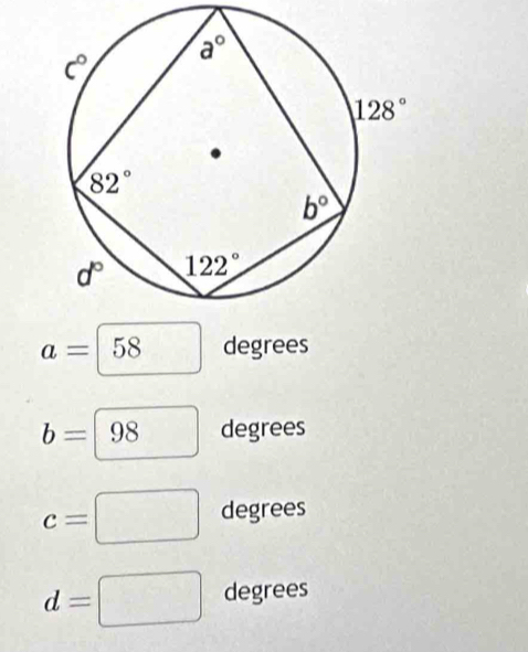 a= 58 degrees
b= 98 degrees
c= degrees
d= degrees