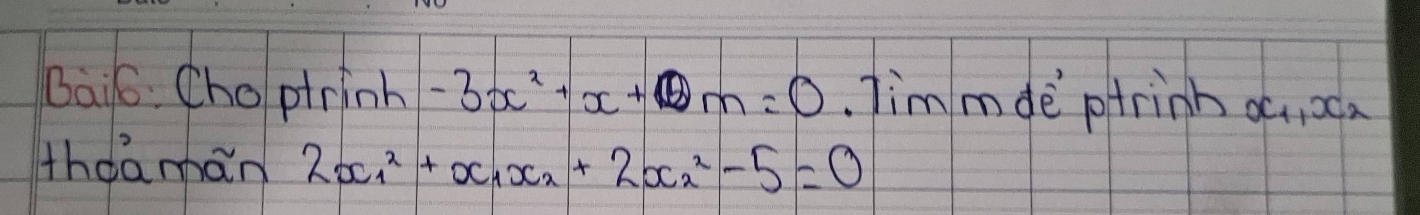 Bai6. Cho pirinh -3x^2+x+0=0. Tim mde ptrinh x_1, x_2
thdaman 2x^2_1+x_1x_2+2x^2_2-5=0