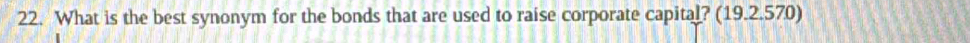 What is the best synonym for the bonds that are used to raise corporate capital? (19.2.570)