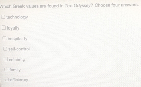 Which Greek values are found in The Odyssey? Choose four answers.
technology
loyalty
hospitality
self-control
celebrity
tarnily
efficiency