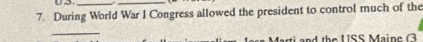 US._ _ 
7. During World War I Congress allowed the president to control much of the 
_ 
nd the USS Maine (3