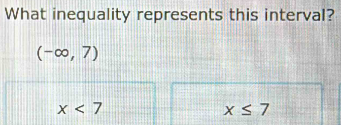 What inequality represents this interval?
(-∈fty ,7)
x<7</tex>
x≤ 7