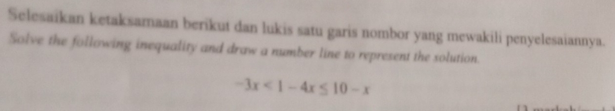 Selesaikan ketaksamaan berikut dan lukis satu garis nombor yang mewakili penyelesaiannya. 
Solve the following inequality and draw a number line to represent the solution.
-3x<1-4x≤ 10-x