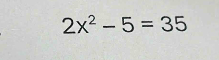 2x^2-5=35