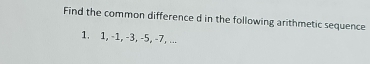 Find the common difference d in the following arithmetic sequence 
1. 1, -1, -3, -5, -7, ...