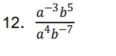  (a^(-3)b^5)/a^4b^(-7) 