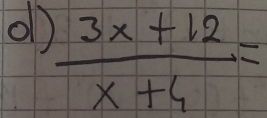 ol  (3x+12)/x+4 =