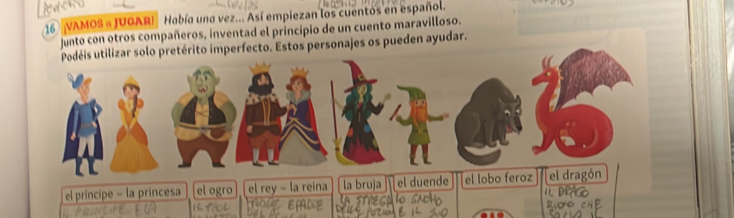 VAMOS @ JUGAR! Había una vez... Así empiezan los cuentos en español. 
junto con otros compañeros, inventad el principio de un cuento maravilloso. 
r solo pretérito imperfecto. Estos personajes os pueden ayudar. 
el príncipe - la princesa el ogro el rey - la reina la bruja el duende