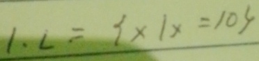 L= x|x=10
sqrt(frac 1)2=frac 1(4))^1