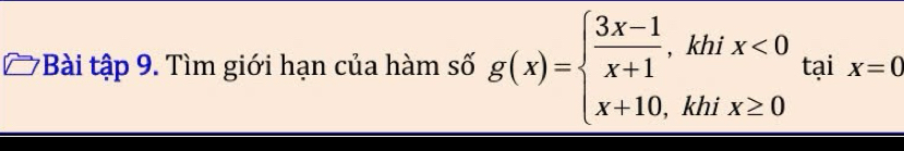 Bài tập 9. Tìm giới hạn của hàm số g(x)=beginarrayl  (3x-1)/x+1 ,khix<0 x+10,khix≥ 0endarray. tại x=0