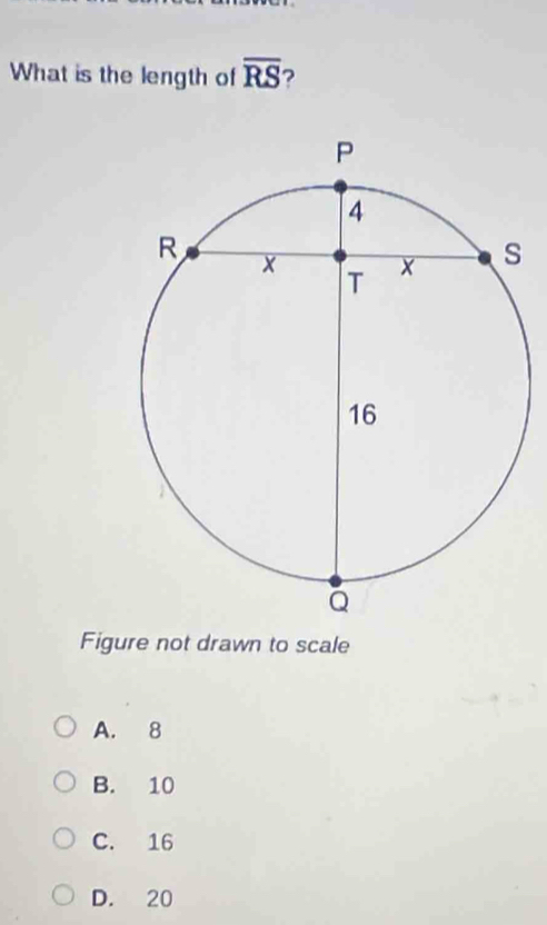 What is the length of overline RS ?
Figure not drawn to scale
A. 8
B. 10
C. 16
D. 20