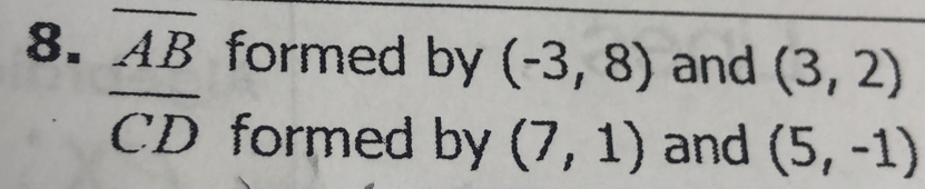 overline AB formed by (-3,8) and (3,2)
overline CD formed by (7,1) and (5,-1)