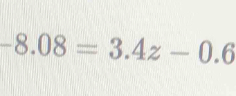 -8.08=3.4z-0.6