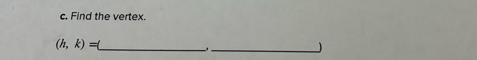 Find the vertex.
(h,k)= _ 
_,
J