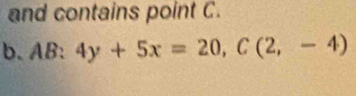 and contains point C. 
b. AB: 4y+5x=20, C(2,-4)