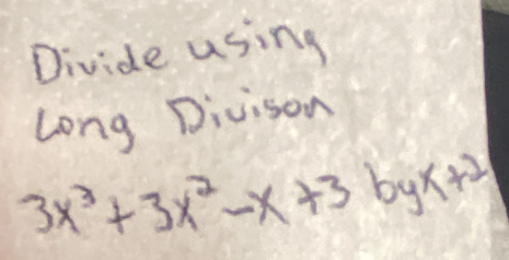 Divide using 
Long Divison
3x^3+3x^2-x+3byx+2