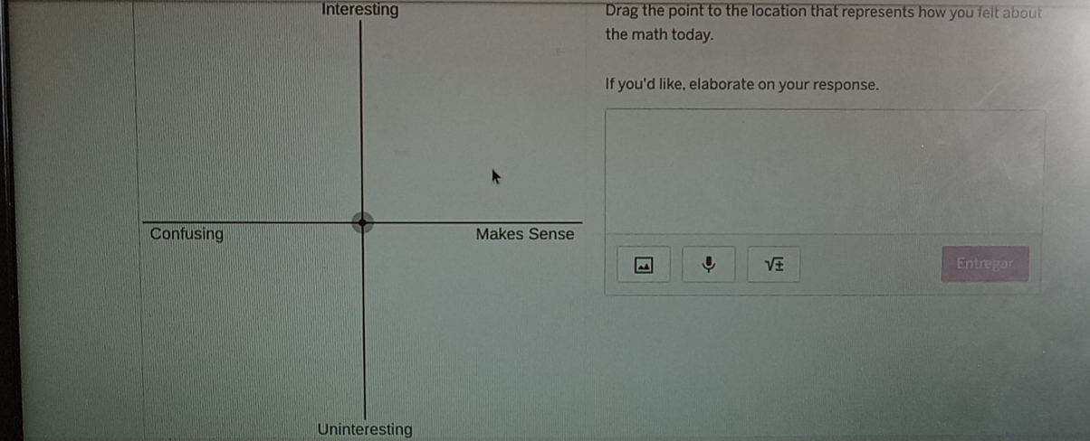 Interesting Drag the point to the location that represents how you felt about 
the math today. 
If you'd like, elaborate on your response.
sqrt(± ) Entregar 
Uninteresting