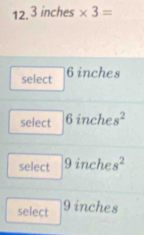 12.3 inches * 3=
select 6 inches
select 6 inche s^2
select 9 inche s^2
select 9 inches