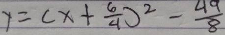 y=(x+ 6/4 )^2- 49/8 