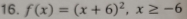 f(x)=(x+6)^2, x≥ -6