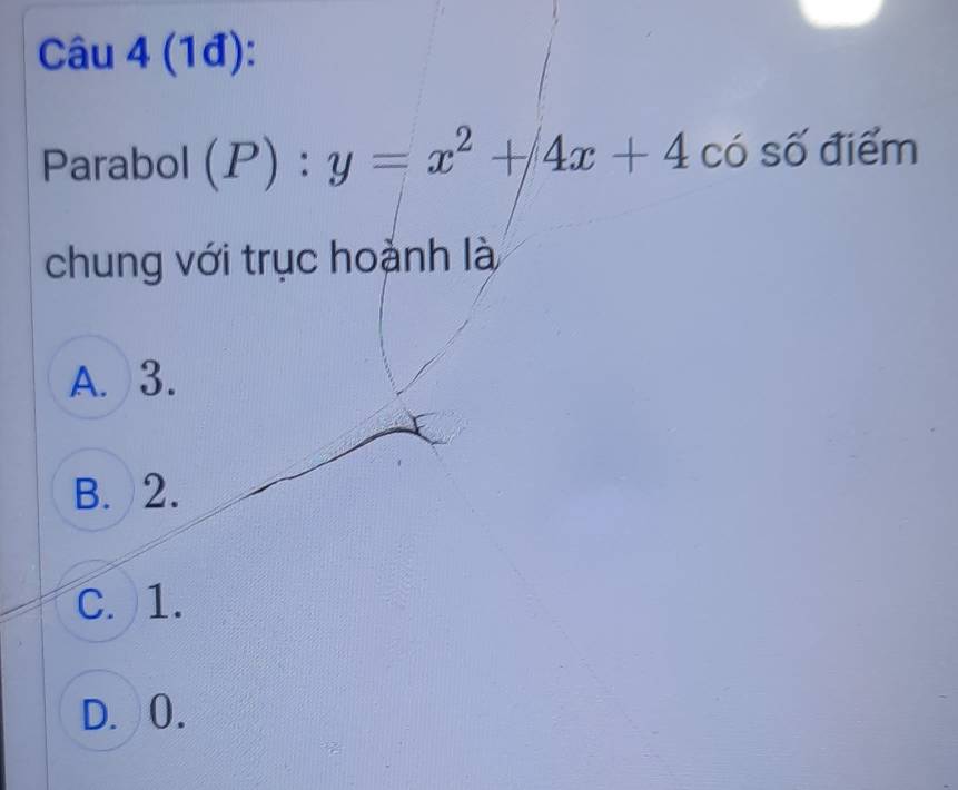 (1đ):
Parabol (P):y=x^2+4x+4 có số điểm
chung với trục hoành là
A. 3.
B. 2.
C. 1.
D. 0.