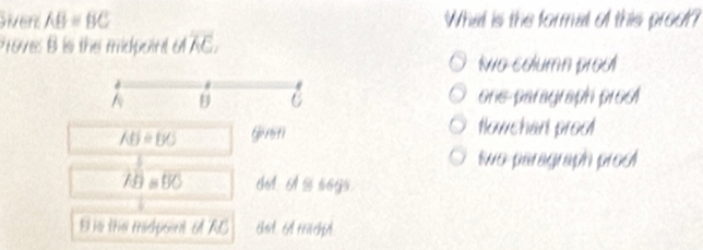 sivers AB=BC What is the formal of this proot? 
Prove: B is the midpoint of overline AC. 
Iwo column proo 
A one-paragraph pro 
C
ABparallel BD Geresti flowchan proot 
Swo paragraph proó
overline AB≌ overline BC 6. A % s69s 
I in the madpoent o AC chad. A techpd