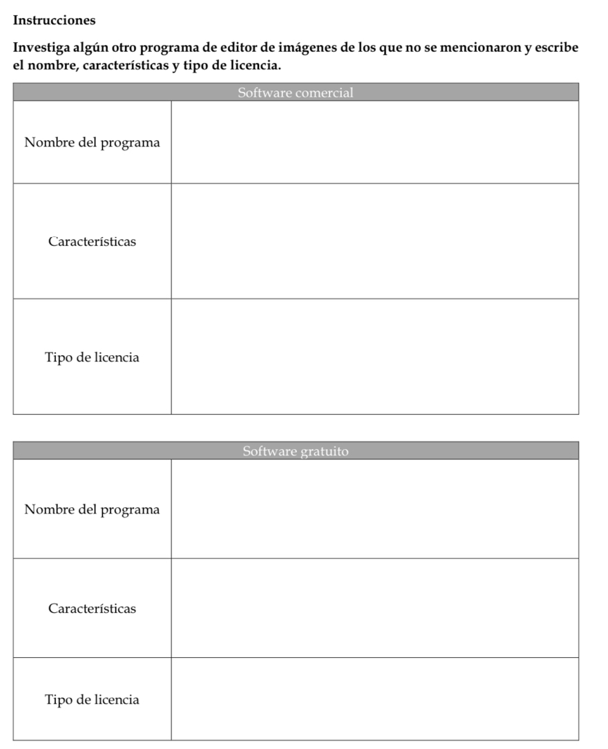 Instrucciones 
Investiga algún otro programa de editor de imágenes de los que no se mencionaron y escribe 
el nombre, características y tipo de licencia.