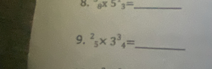 8* 5^(wedge)3= _ 
9. ^2_5* 3^3_4= _