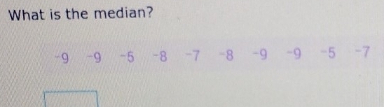 What is the median?
-9 -9 -5 -8 -7 -8 -9 -9 -5 -7