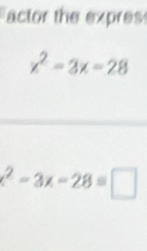 actor the expres
x^2-3x=28
x^2-3x-28=□