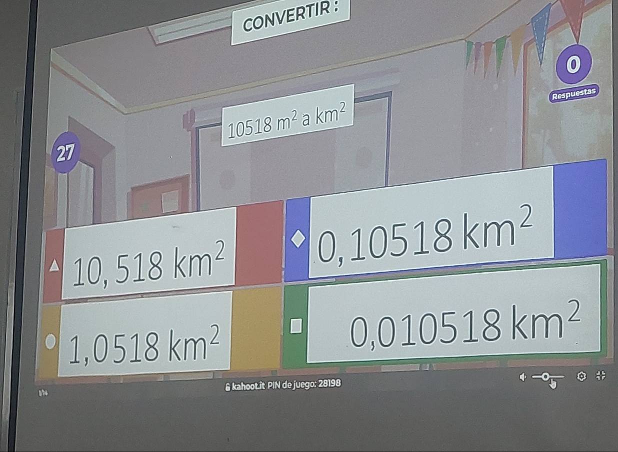 CONVERTIR : 
0 
Respuestas
10518m^2akm^2
27
10,518km^2
0,10518km^2
1,0518km^2
0,010518km^2
1/74 & kahoot.it PIN de juego: 28198