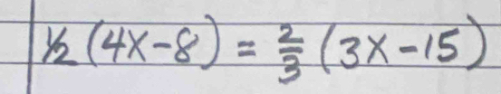 1/2(4x-8)= 2/3 (3x-15)