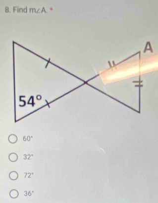 Find m∠ A ,, *
60°
32°
72°
36°