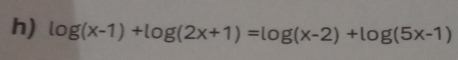 log (x-1)+log (2x+1)=log (x-2)+log (5x-1)