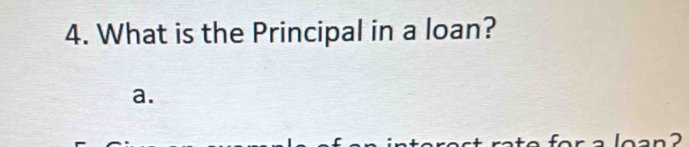 What is the Principal in a loan? 
a.