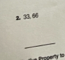 33, 66
_ 
Property to