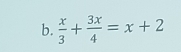  x/3 + 3x/4 =x+2