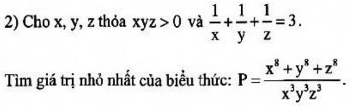 Cho x, y, z thỏa xyz>0 và  1/x + 1/y + 1/z =3. 
Tìm giá trị nhỏ nhất của biểu thức: P= (x^8+y^8+z^8)/x^3y^3z^3 .