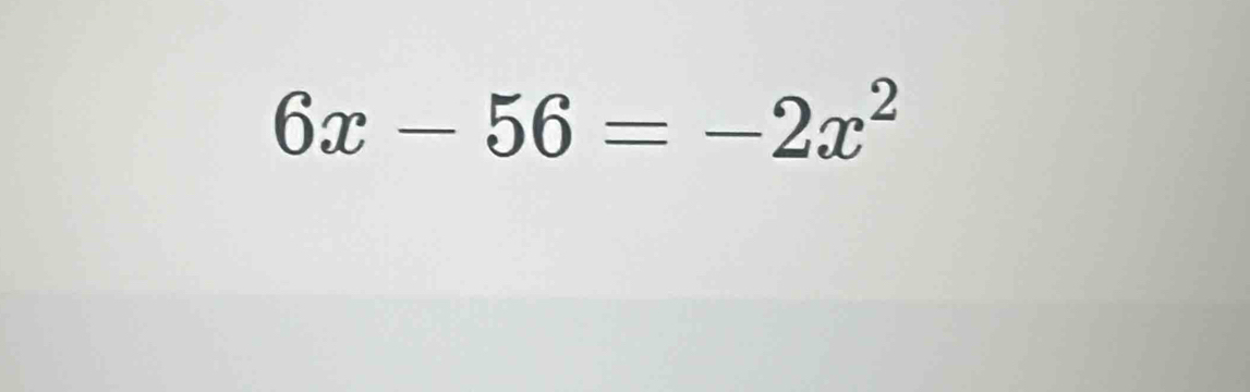 6x-56=-2x^2