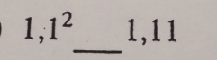 1,1^2 1,11
_