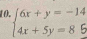 beginarrayl 6x+y=-14 4x+5y=85endarray.