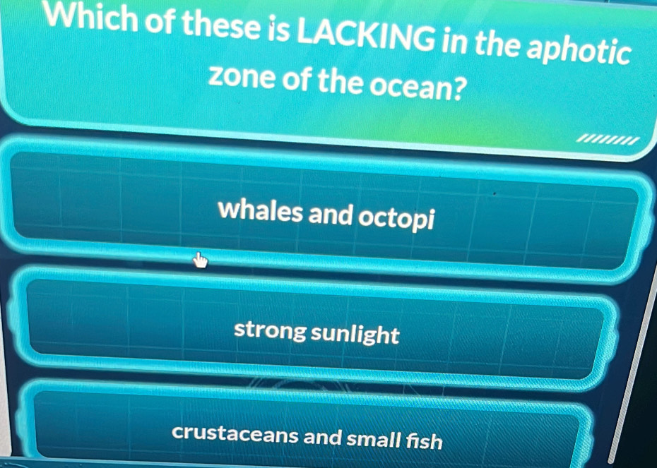 Which of these is LACKING in the aphotic
zone of the ocean?
........
whales and octopi
strong sunlight
crustaceans and small fish