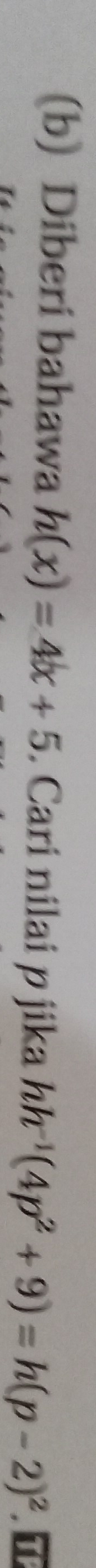Diberi bahawa h(x)=4x+5. Cari nilai p jika hh^(-1)(4p^2+9)=h(p-2)^2