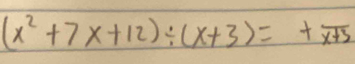 (x^2+7x+12)/ (x+3)=+overline x+3