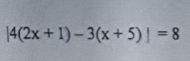 |4(2x+1)-3(x+5)|=8