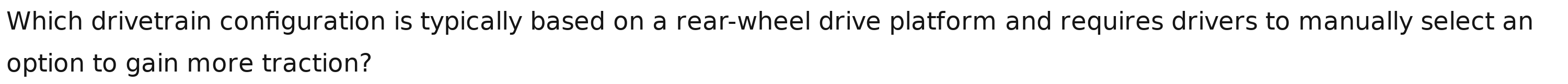 Which drivetrain configuration is typically based on a rear-wheel drive platform and requires drivers to manually select an 
option to gain more traction?