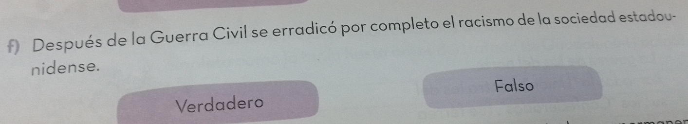 Después de la Guerra Civil se erradicó por completo el racismo de la sociedad estadou-
nidense.
Falso
Verdadero