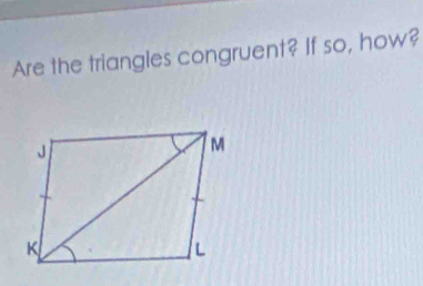 Are the triangles congruent? If so, how?